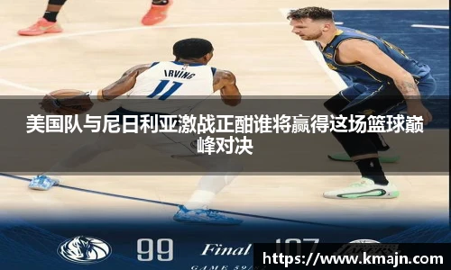 美国队与尼日利亚激战正酣谁将赢得这场篮球巅峰对决